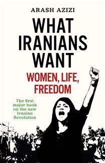 What Iranians Want by Arash Azizi