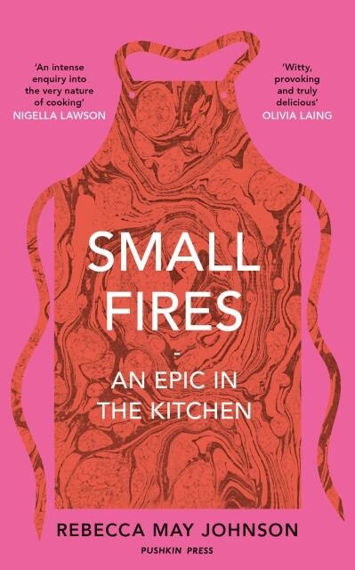 Small Fires An Epic in the Kitchen by REBECCA MAY JOHNSON