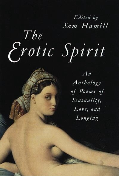 The Erotic Spirit An Anthology of Poems of Sensuality, Love, and Longing by  Sam Hamill