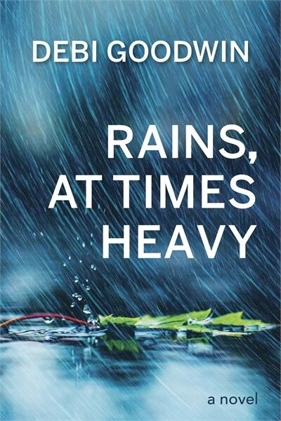 Rains, At Times Heavy by  Debi Goodwin