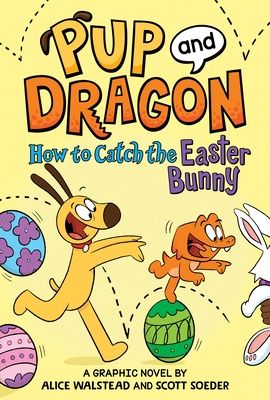 Pup and Dragon: How to Catch the Easter Bunny by Alice Walstead