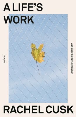 A Life&#39;s Work by Rachel Cusk