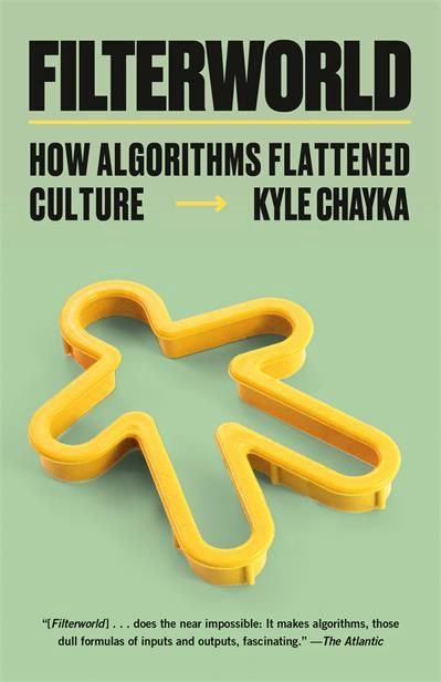 Filterworld: How Algorithms Flattened Culture by Kyle Chayka