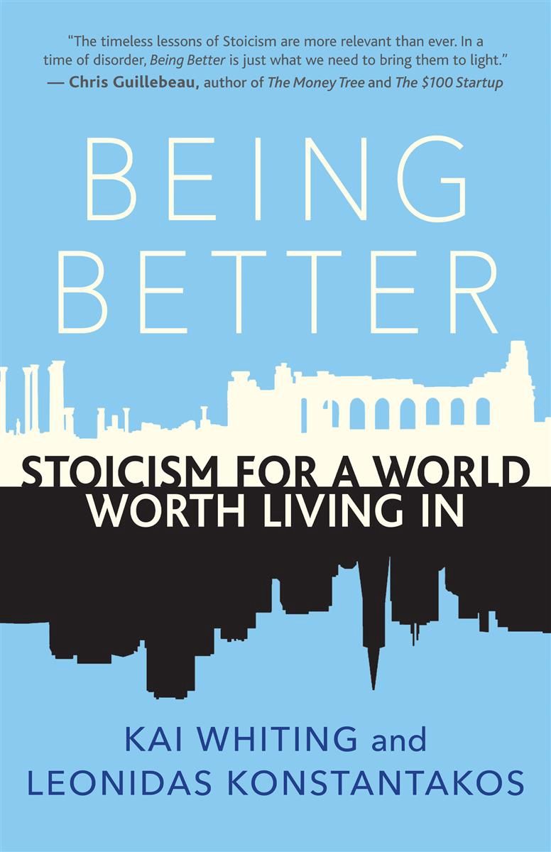 Being Better: Stoicism for a World Worth Living In by Kai Whiting and Leonidas Konstantakos
