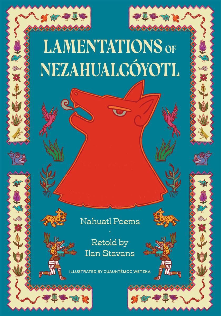 Lamentations of Nezahualcóyotl: Nahuatl Poems