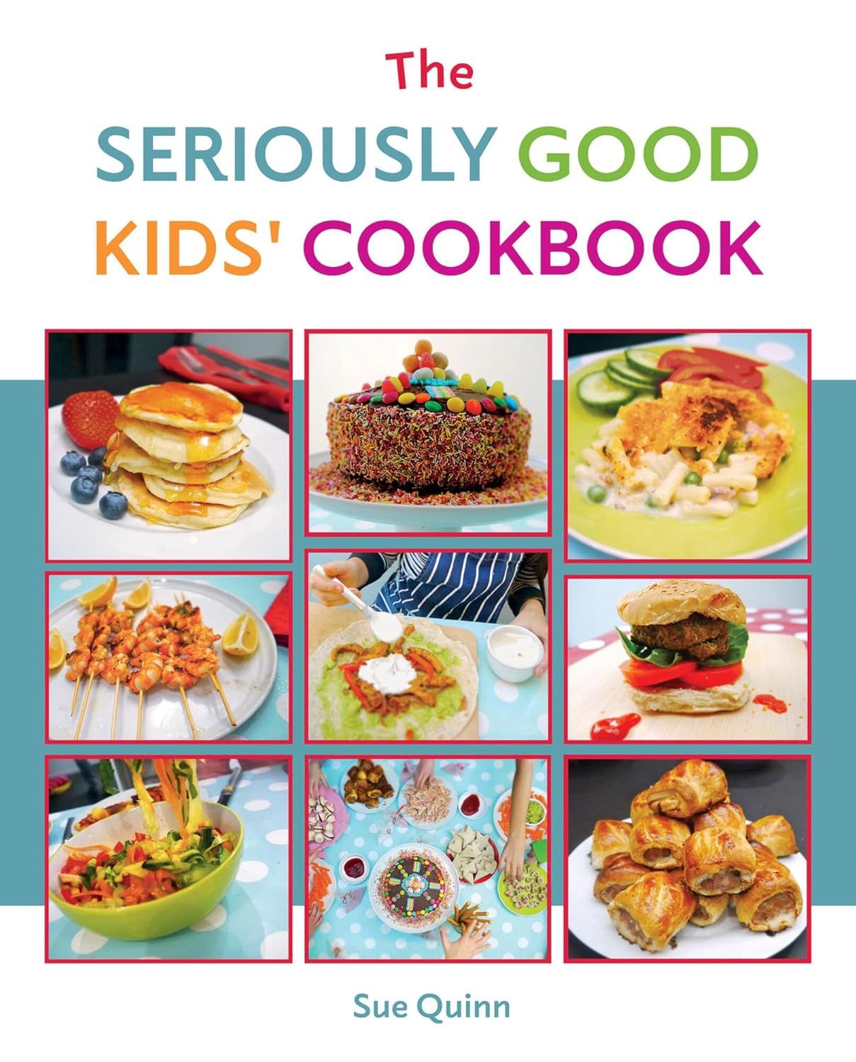 The Seriously Good Kids Cookbook by Sue Quinn