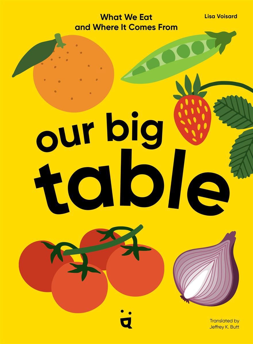 Our Big Table: What We Eat and Where it Comes From by Lisa Voisard