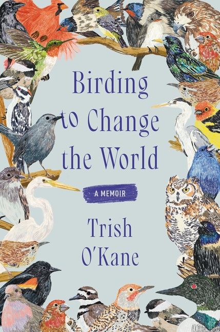 Birding to Change the World by Trish O&#39;Kane