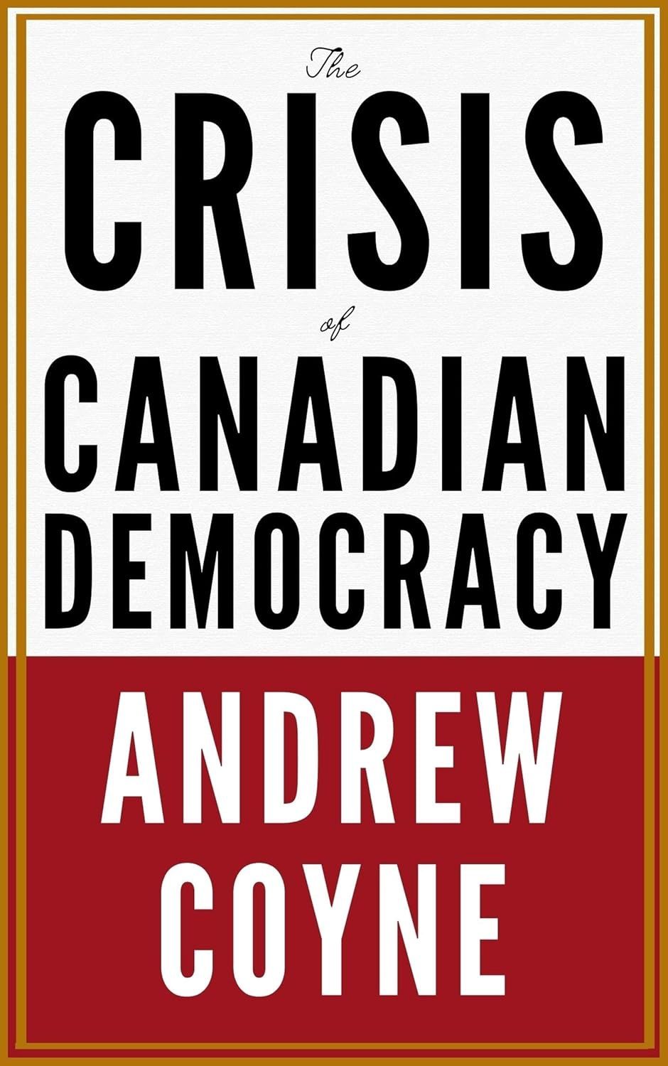 The Crisis of Canadian Democracy by Andrew Coyne