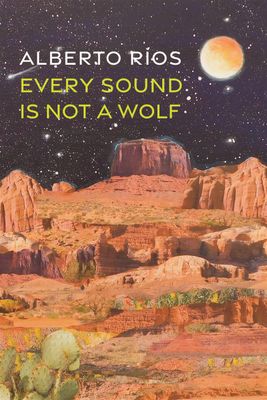 Every Sound Is Not a Wolf by Alberto Ríos