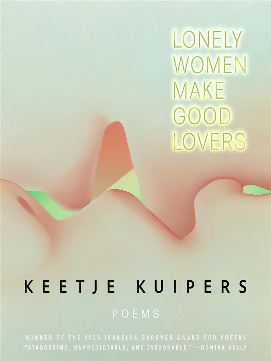 Lonely Women Make Good Lovers by Keetje Kuipers