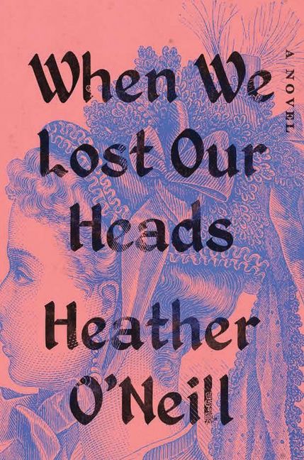 When We Lost Our Heads by Heather O&#39;Neill - hardcover