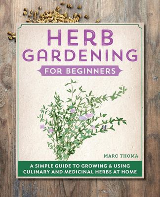 Herb Gardening for Beginners by Marc Thoma