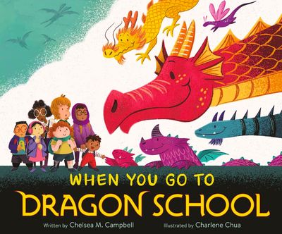 When You Go to Dragon School by Chelsea M. Campbell
