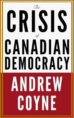The Crisis of Canadian Democracy by Andrew Coyne - paperback