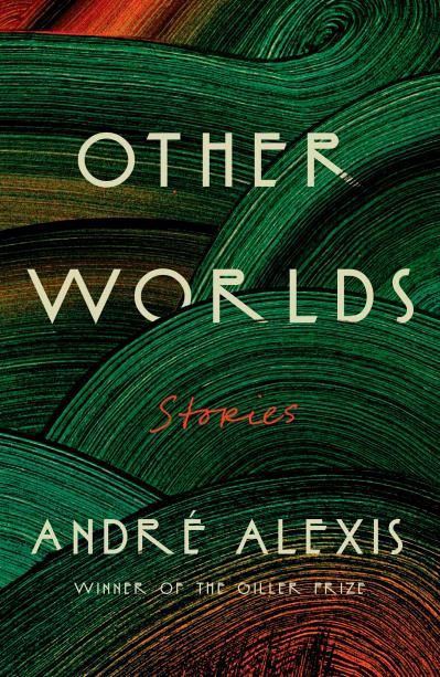 Other Worlds by Andre Alexis