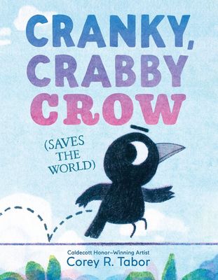 Cranky, Crabby Crow (Saves the World) by Corey R. Tabor