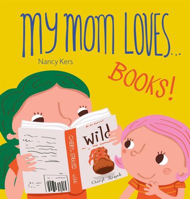 My Mom Loves. . . Books! by Nancy Kers