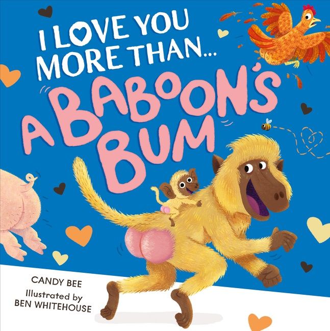 I Love You More Than a Baboon’s Bum by Candy Bee and Ben Whitehouse