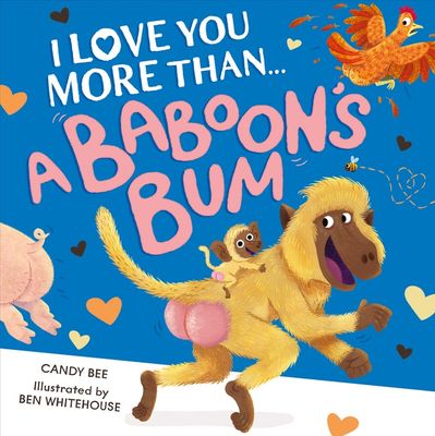 I Love You More Than a Baboon’s Bum by Candy Bee and Ben Whitehouse