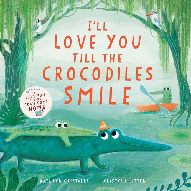 I’ll Love You Till the Crocodiles Smile by Kathryn Cristaldi and Kristyna Litten