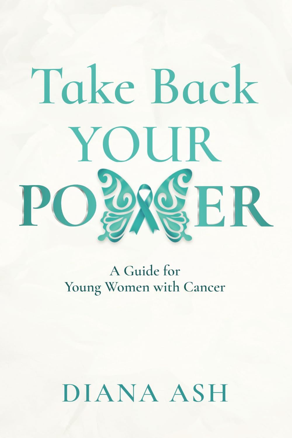 Take Back Your Power: A Guide for Young Women with Cancer by Diana Ash