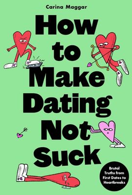 How to Make Dating Not Suck by Carina Maggar