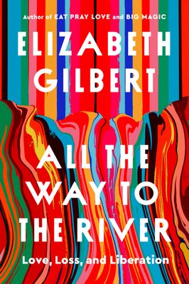 All the Way to the River by Elizabeth Gilbert