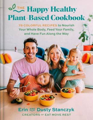 The Happy Healthy Plant-Based Cookbook by Dusty Stanczyk and Erin Stanczyk