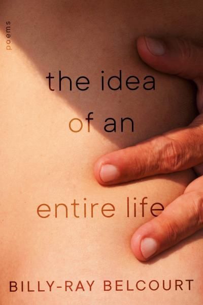 The Idea of An Entire Life by Billy-Ray Belcourt