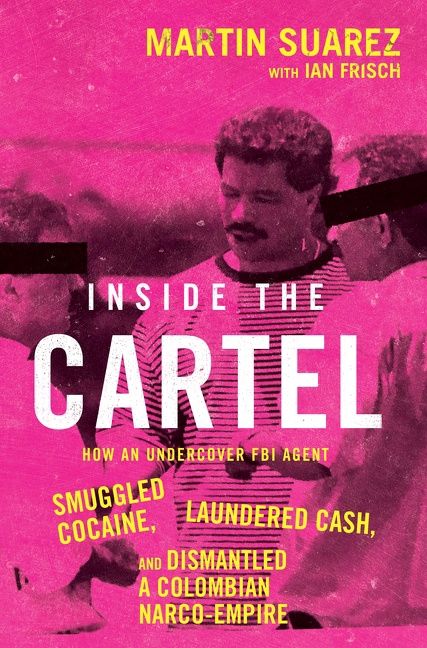 Inside the Cartel by Martin Suarez and Ian Frisch