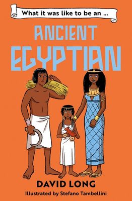 What It Was Like to be ... an Ancient Egyptian by David Long