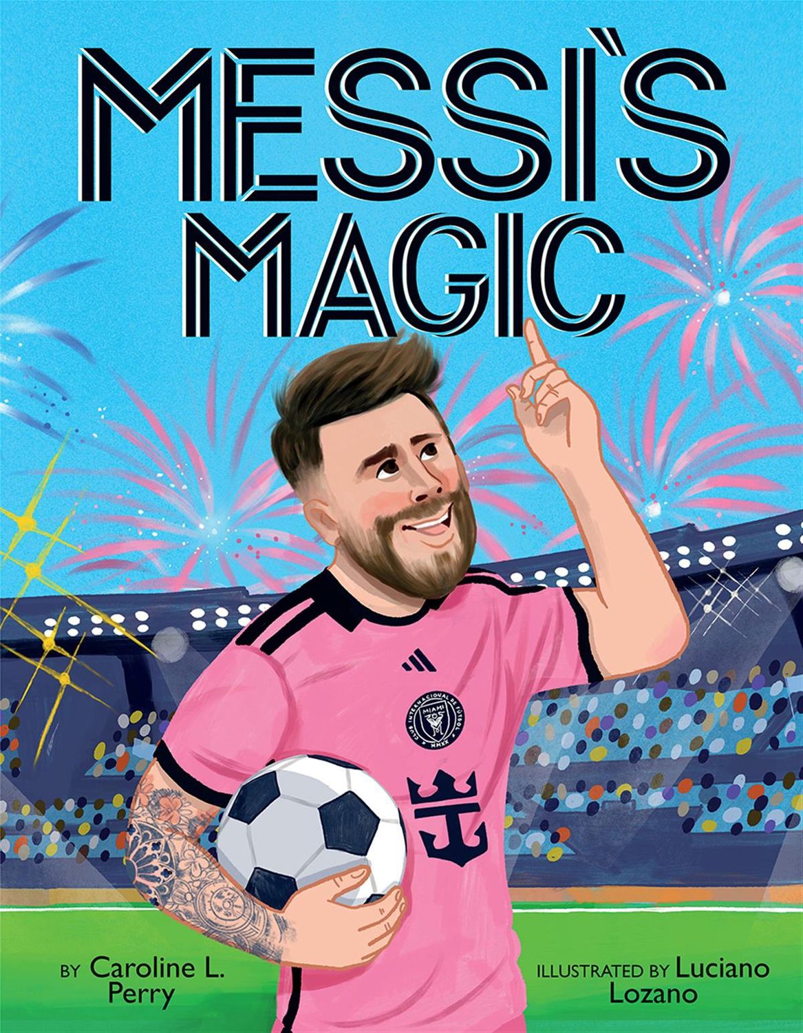 Messi&#39;s Magic: How Lionel Messi Became the G.O.A.T. by Caroline L. Perry
