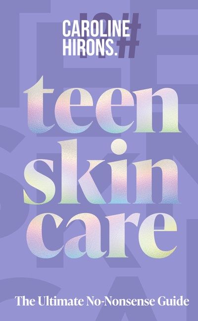 Teen Skincare: The Ultimate No Nonsense Guide by Caroline Hirons
