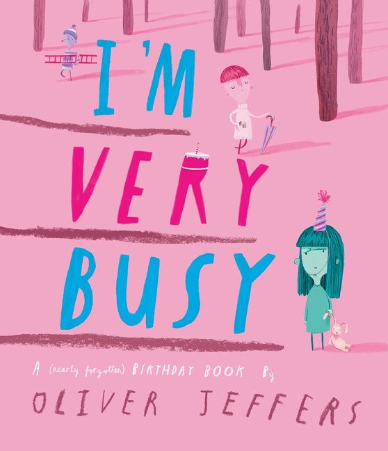 I’m Very Busy: A (Nearly Forgotten) Birthday Book by Oliver Jeffers