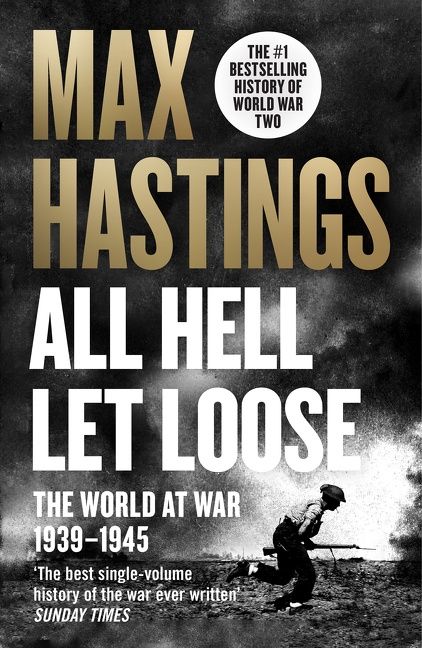 All Hell Let Loose: The World at War 1939-1945 by Max Hastings