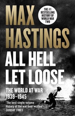 All Hell Let Loose: The World at War 1939-1945 by Max Hastings