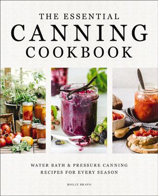 The Essential Canning Cookbook by Molly Bravo
