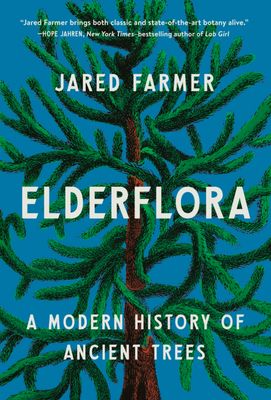 Elderflora: A Modern History of Ancient Trees by Jared Farmer