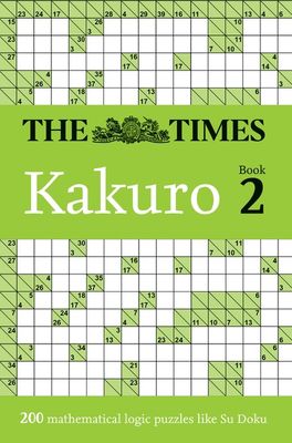 The Times Kakuro Book 2: 200 mathematical logic puzzles