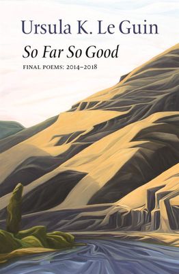 So Far So Good: Final Poems by Ursula K. Le Guin