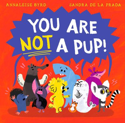 You Are Not a Pup! by Annaleise Byrd