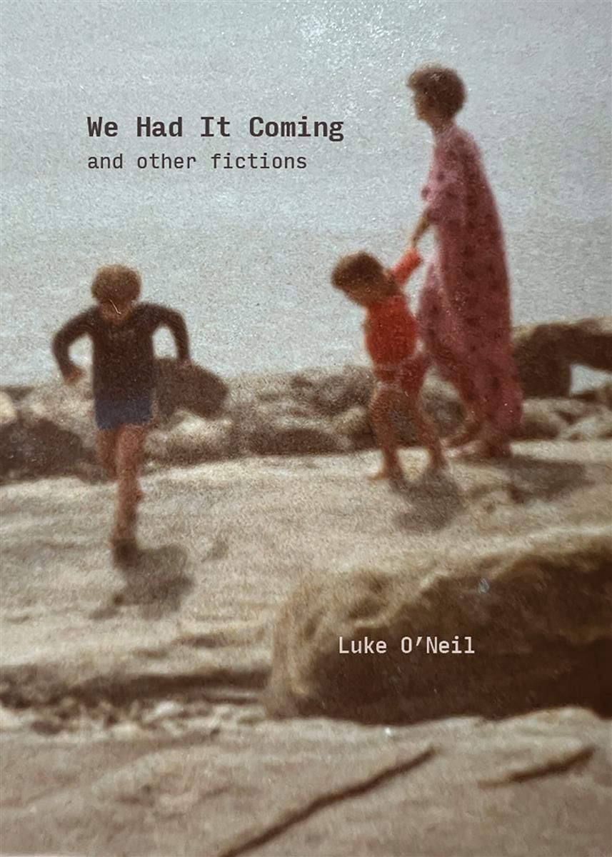 We Had It Coming and Other Fictions by Luke O'Neil