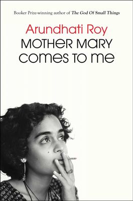 Mother Mary Comes to Me by Arundhati Roy