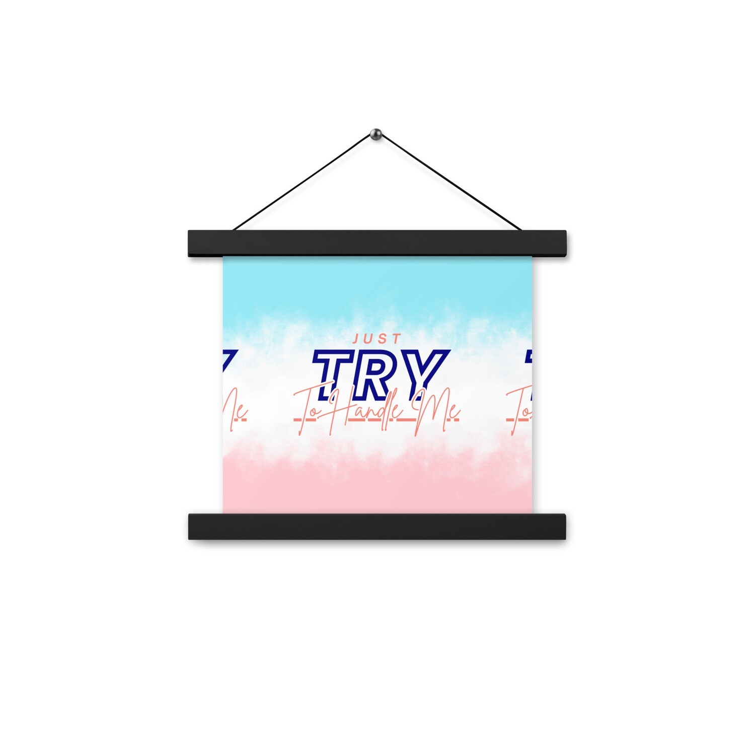Just Try To Handle Me Poster with hangers