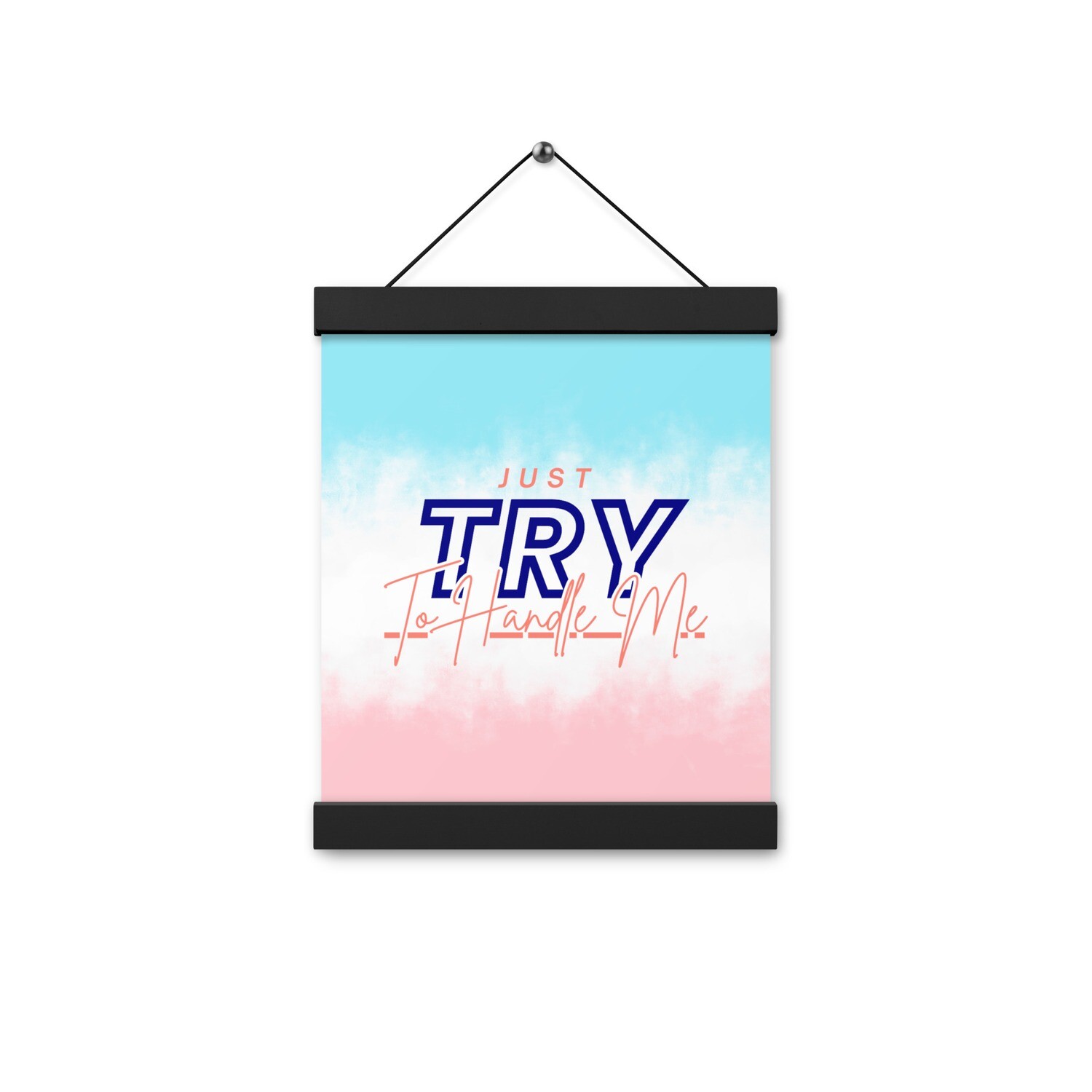 Just Try To Handle Me Poster with hangers