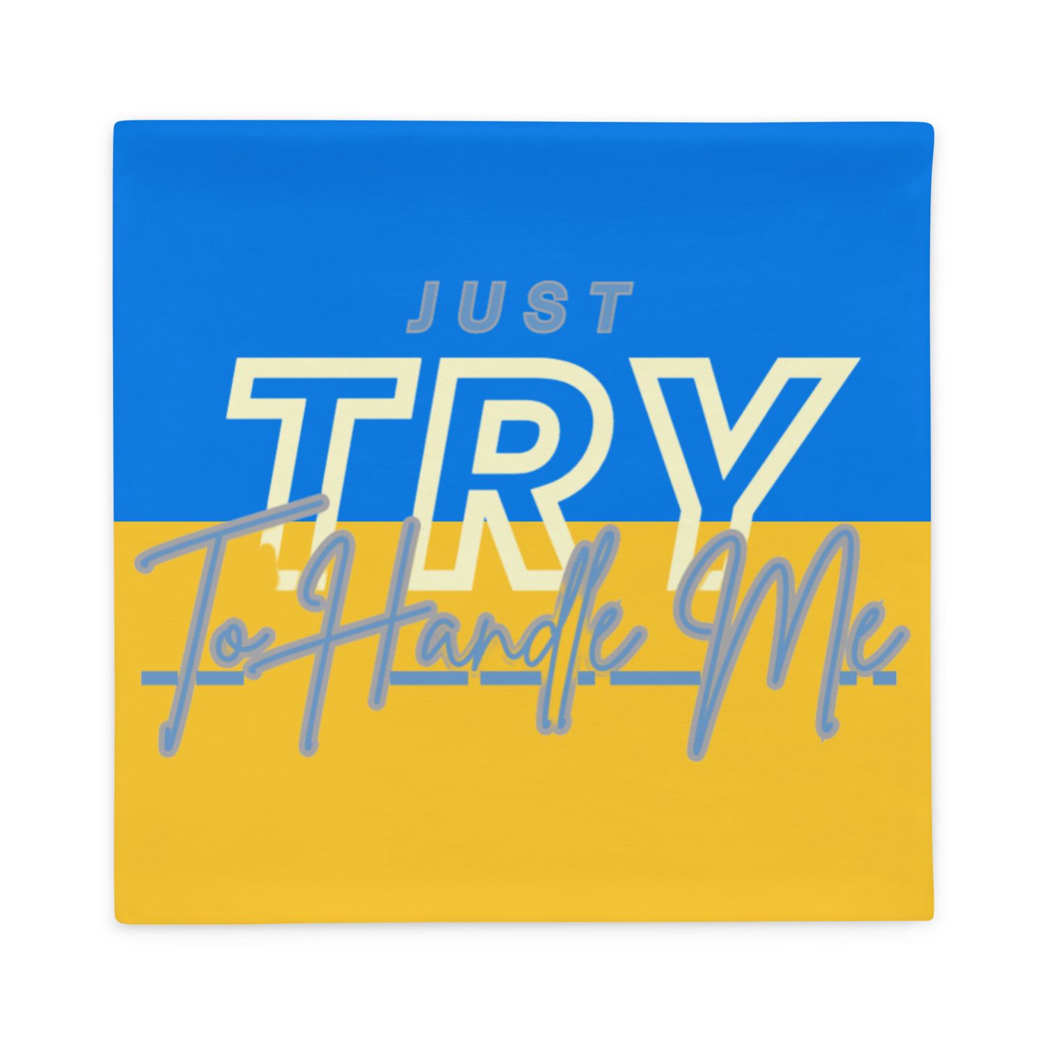Just Try To Handle Me Pillow Case