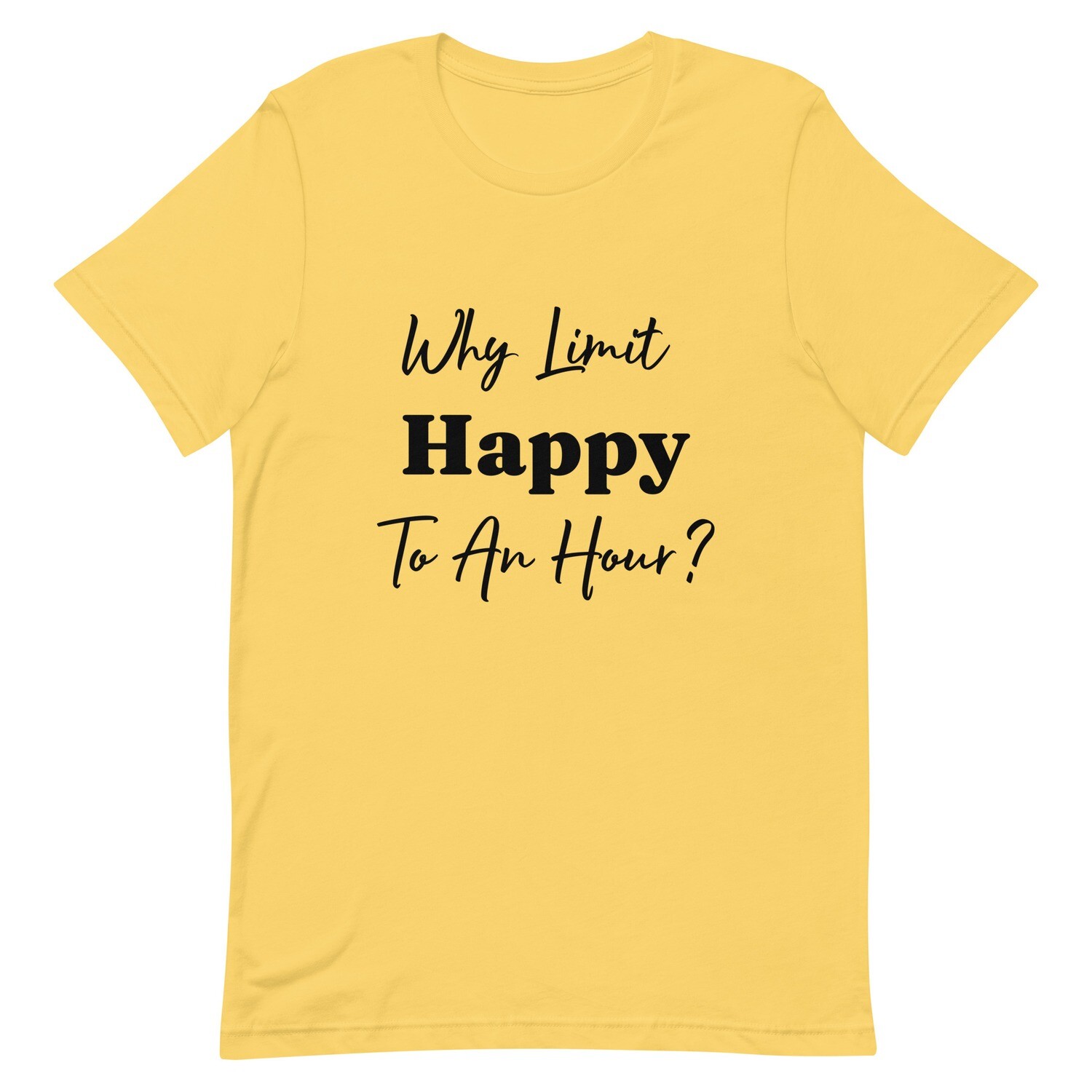 “Why Limit Happy To An Hour?” Unisex t-shirt