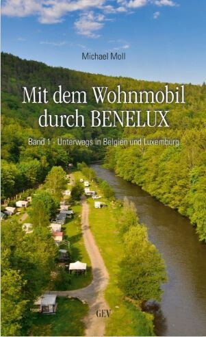 Mit dem Wohnmobil durch Benelux - Band 1 - Unterwegs in Belgien und Luxemburg