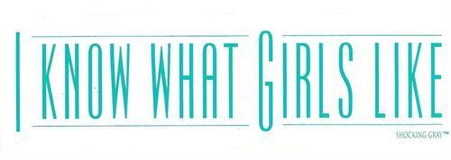 I KNOW WHAT GIRLS LIKE BUMPER STICKER
